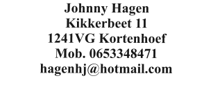 Johnny Hagen Kikkerbeet 11 1241VG Kortenhoef Mob. 0653348471 hagenhj@hotmail.com